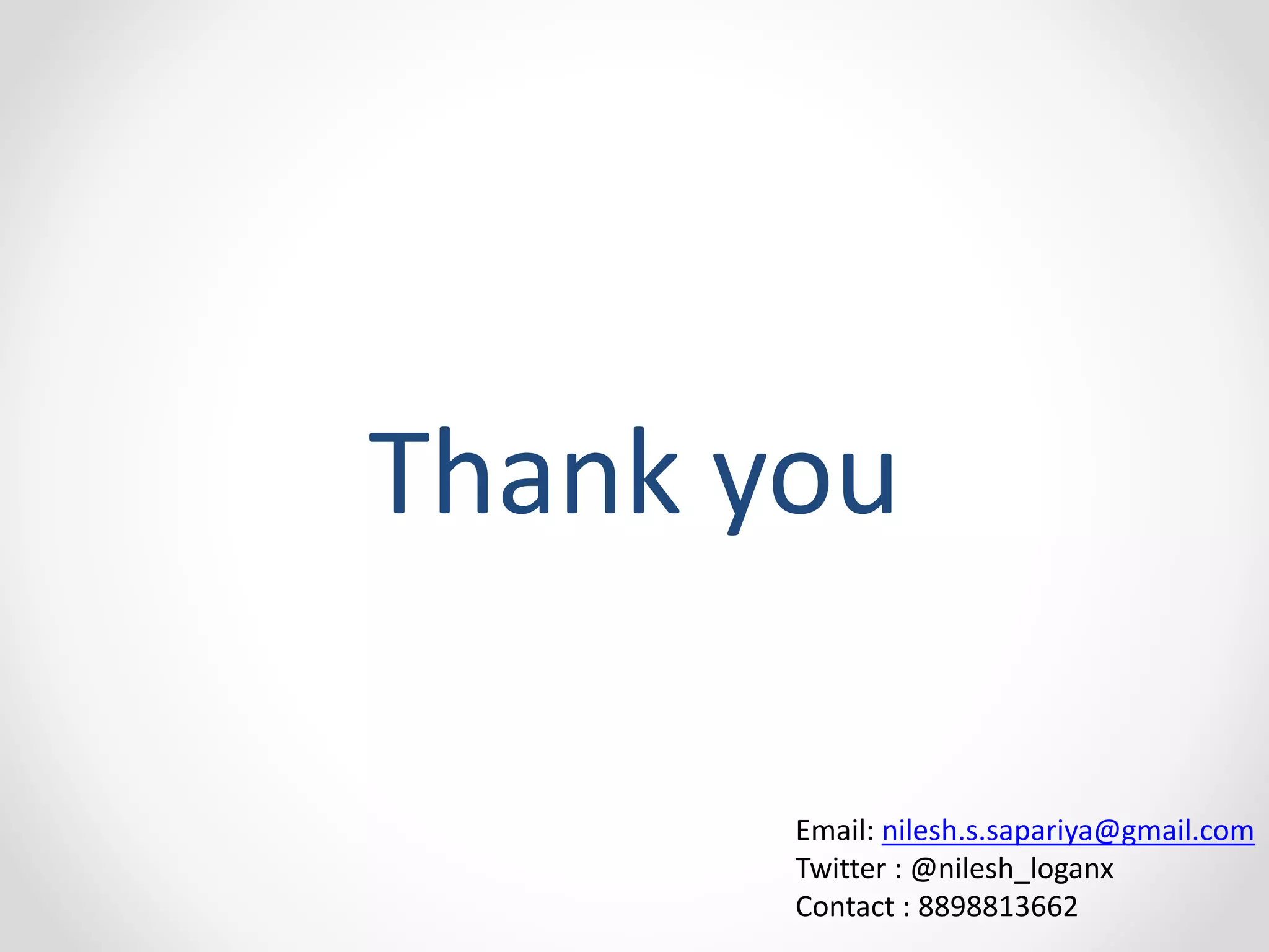 Thank you 
Email: nilesh.s.sapariya@gmail.com 
Twitter : @nilesh_loganx 
Contact : 8898813662 
