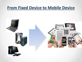 From Fixed Device to Mobile Device 
 