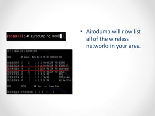 • Airodump will now list 
all of the wireless 
networks in your area. 
 
