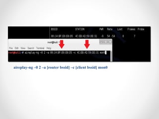 aireplay-ng –0 2 –a [router bssid] –c [client bssid] mon0 
 