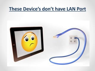 These Device’s don’t have LAN Port 
 