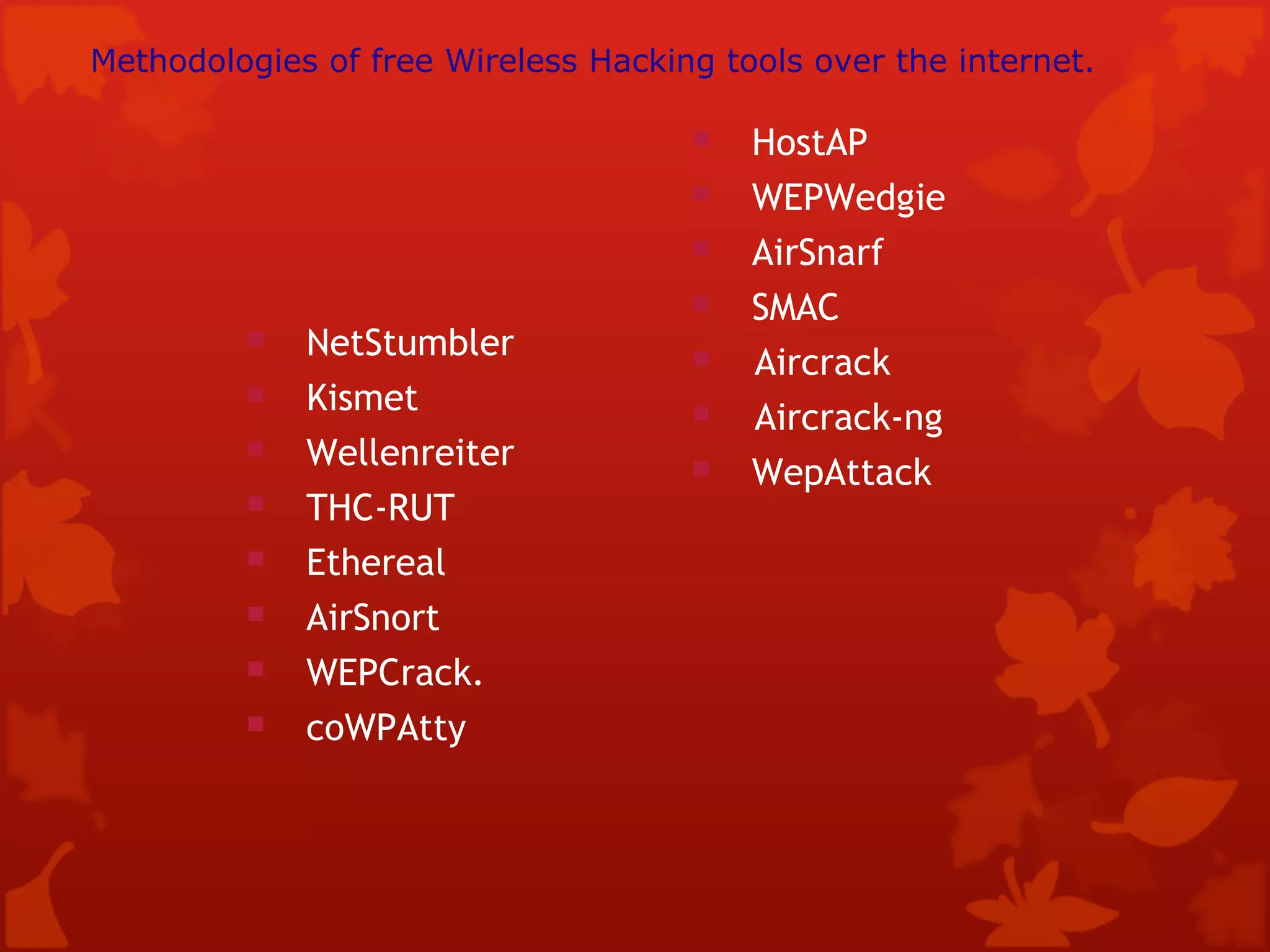 Methodologies of free Wireless Hacking tools over the internet. NetStumbler Kismet Wellenreiter THC-RUT Ethereal AirSnort WEPCrack. coWPAtty HostAP  WEPWedgie AirSnarf SMAC Aircrack  Aircrack-ng WepAttack 