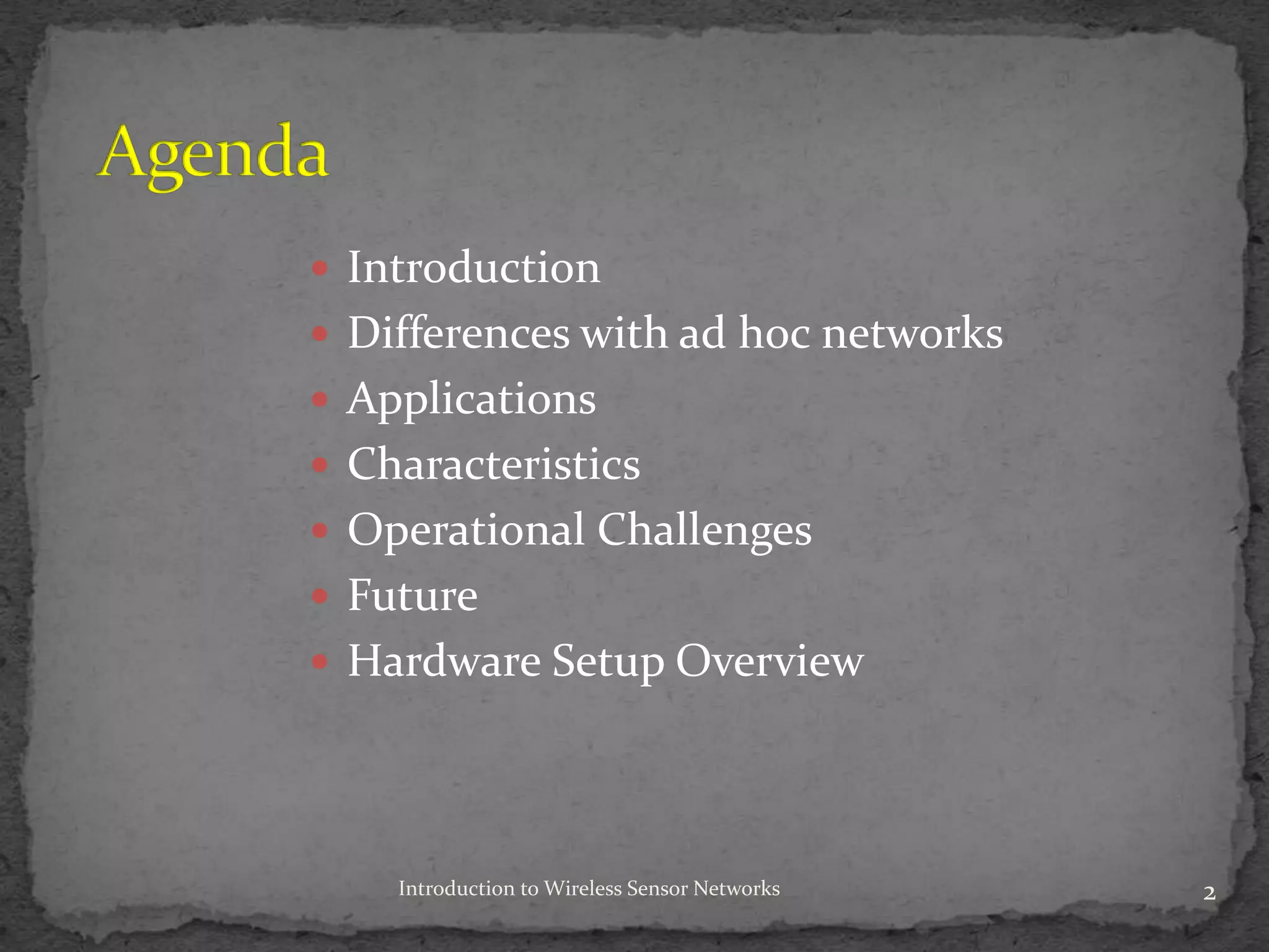 Introduction to Wireless Sensor Networks 2
 Introduction
 Differences with ad hoc networks
 Applications
 Characteristics
 Operational Challenges
 Future
 Hardware Setup Overview
 