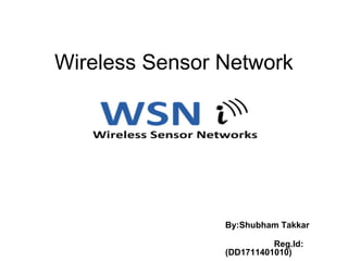 Wireless Sensor Network
By:Shubham Takkar
Reg.Id:
(DD1711401010)
 