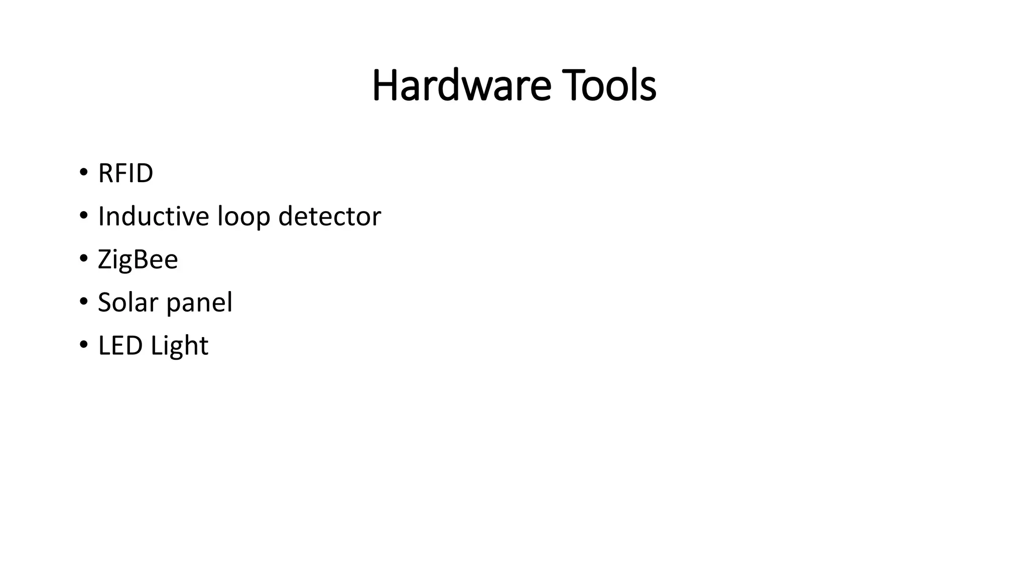 Hardware Tools
• RFID
• Inductive loop detector
• ZigBee
• Solar panel
• LED Light
 