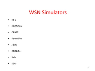 WSN Simulators
• NS-2
• GloMoSim
• OPNET
• SensorSim
• J-Sim
• OMNeT++
• Sidh
• SENS
27
 