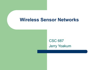 Wireless Sensor Networks
CSC 687
Jerry Yoakum
 
