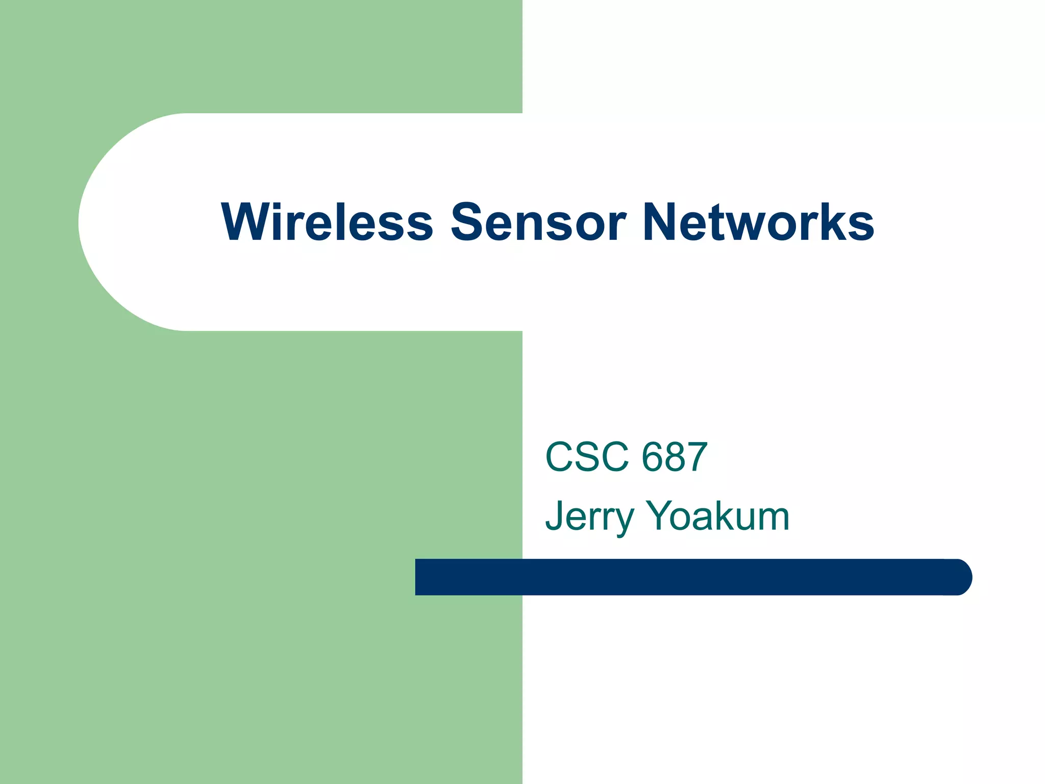 Wireless Sensor Networks
CSC 687
Jerry Yoakum
 