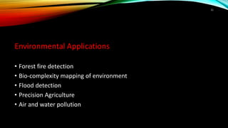 Environmental Applications
• Forest fire detection
• Bio-complexity mapping of environment
• Flood detection
• Precision Agriculture
• Air and water pollution
11
 