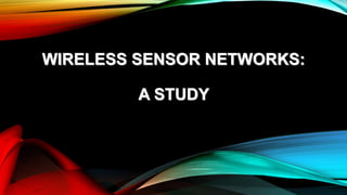 WIRELESS SENSOR NETWORKS:
A STUDY
 