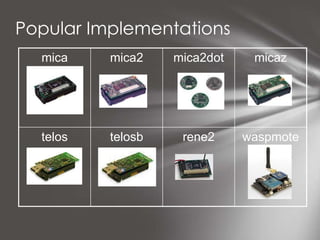 Popular Implementations
  mica    mica2    mica2dot    micaz




  telos   telosb    rene2     waspmote
 