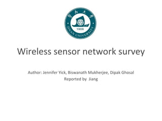 Wireless sensor network survey
Author: Jennifer Yick, Biswanath Mukherjee, Dipak Ghosal
Reported by Jiang
 