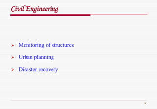 9
CivilCivil EngineeringEngineering
Monitoring of structuresMonitoring of structures
Urban planningUrban planning
Disaster recoveryDisaster recovery
 