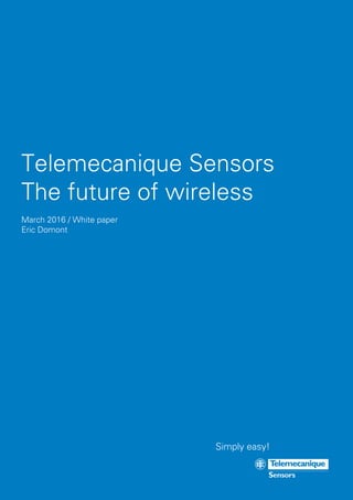 Telemecanique Sensors
The future of wireless
March 2016 / White paper
Eric Domont
Simply easy!
 