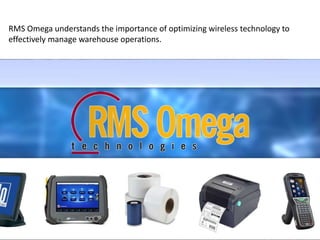 RMS Omega understands the importance of optimizing wireless technology to
effectively manage warehouse operations.
 