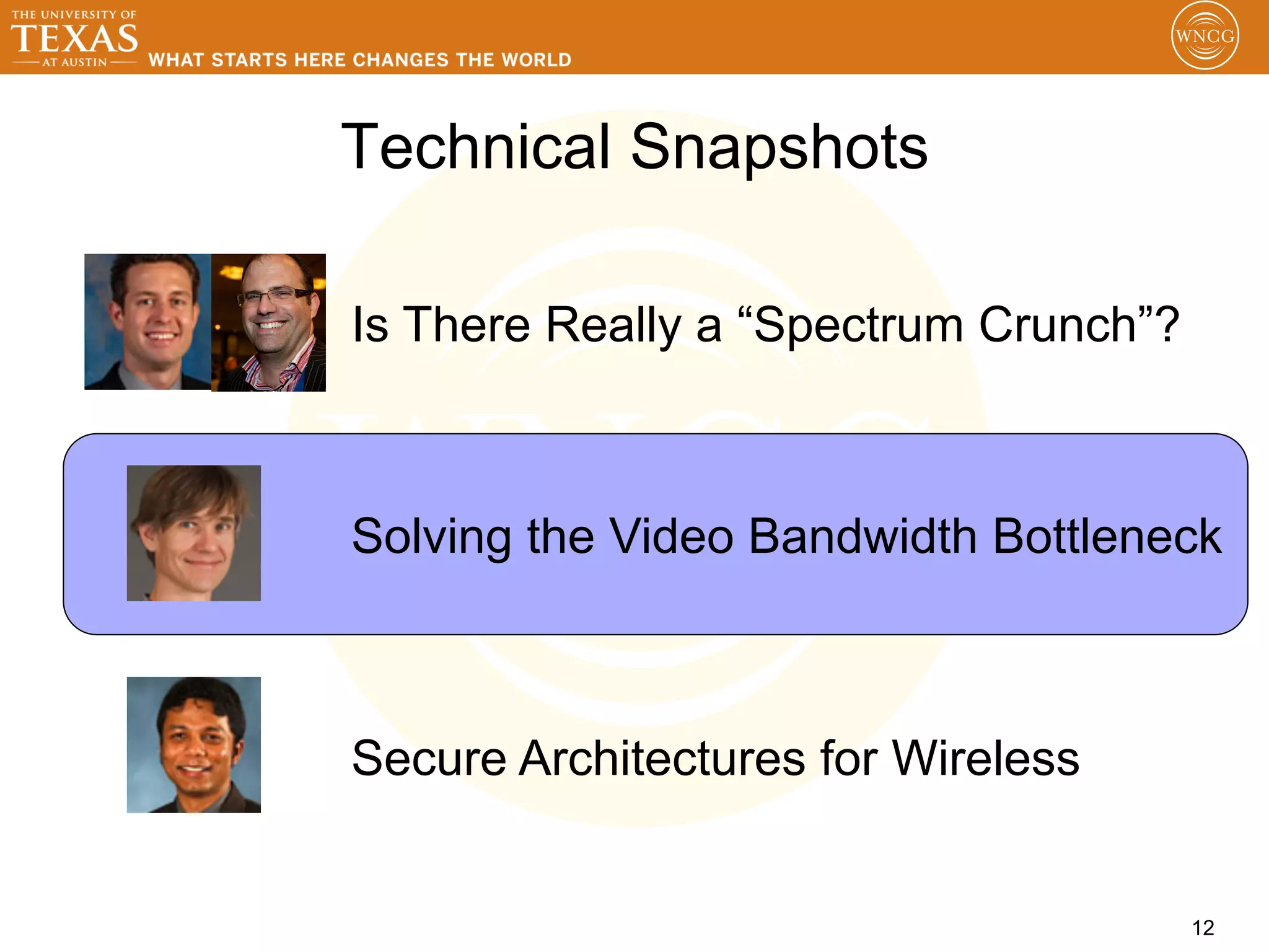 Technical Snapshots

Is There Really a “Spectrum Crunch”?



Solving the Video Bandwidth Bottleneck



Secure Architectures for Wireless


                                       12
 