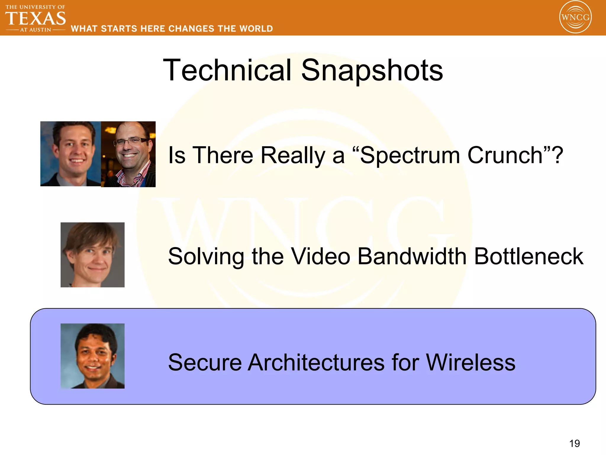 Technical Snapshots

Is There Really a “Spectrum Crunch”?



Solving the Video Bandwidth Bottleneck



Secure Architectures for Wireless


                                       19
 