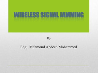WIRELESS SIGNAL JAMMING
By
Eng. Mahmoud Abdeen Mohammed
 