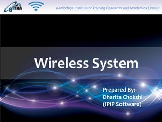 Click to add Title
Wireless System
e-Infochips Institute of Training Research and Academics Limited
Prepared By:-
Dharita Chokshi
(IPIP Software)
 