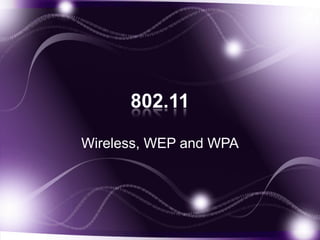 802.11
Wireless, WEP and WPA
 