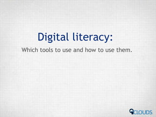 29
Which tools to use and how to use them.
Digital literacy: