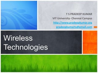 T S PRADEEP KUMAR
VIT University- Chennai Campus
http://www.pradeepkumar.org
pradeepkumarts@gmail.com
Wireless
Technologies
 