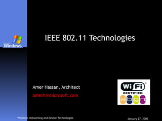 Windows Networking and Device Technologies January 27, 2005
IEEE 802.11 Technologies
Amer Hassan, Architect
amerh@microsoft.com
 