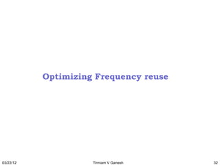 Optimizing Frequency reuse




03/22/12             Tinniam V Ganesh   32
 