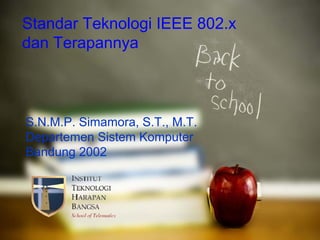 Standar Teknologi IEEE 802.x
dan Terapannya
S.N.M.P. Simamora, S.T., M.T.
Departemen Sistem Komputer
Bandung 2002
 