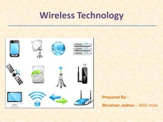 Wireless Technology
Bhushan Jadhav – BSD India
Prepared By :
 