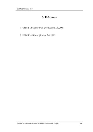 Certified Wireless USB



                                   5. References



   1. USB-IF , Wireless USB specification 1.0, 2005.


   2. USB-IF ,USB specification 2.0, 2000.




Division of Computer Science, School of Engineering, CUSAT   18
 