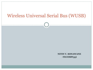 NITIN V. SONAWANE
-TECOMP(55)
Wireless Universal Serial Bus (WUSB)
 