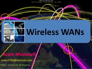 Wireless WANs Aram Mostowfi aram2700@hotmail.com MCA – University Of Madras 