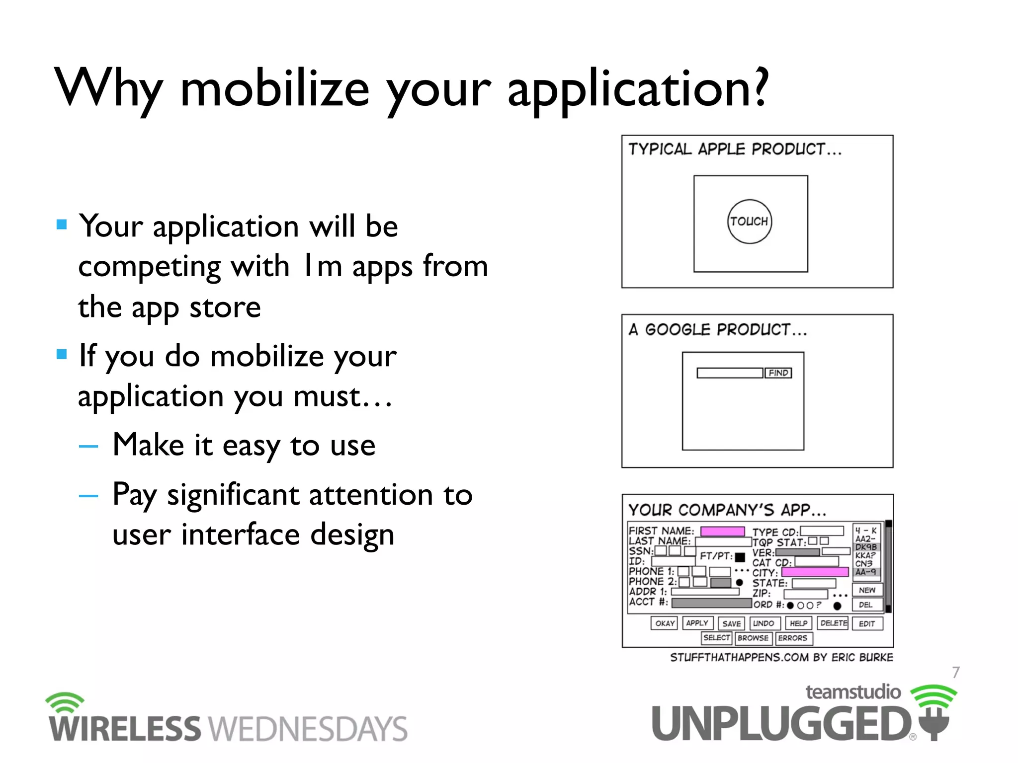 Why mobilize your application?
  Your application will be
competing with 1m apps from
the app store
  If you do mobilize your
application you must…
–  Make it easy to use
–  Pay significant attention to
user interface design

7

 