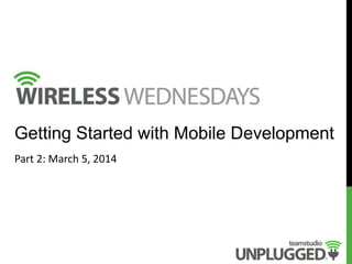 Getting Started with Mobile Development
Part 2: March 5, 2014

 