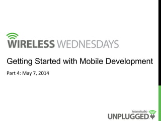  
	
  
	
  
Getting Started with Mobile Development
Part	
  4:	
  May	
  7,	
  2014	
  
 