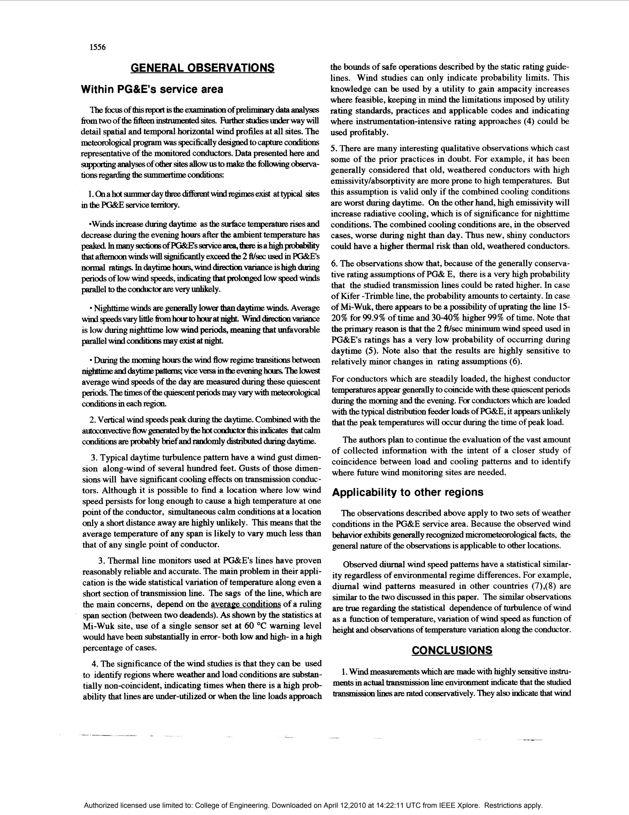 1556

                GENERAL OBSERVATIONS                                                      the bounds of safe operations described by the static rating guide-
                                                                                          lines. Wind studies can only indicate probability limits. This
Within PG&E’s service area                                                                knowledge can be used by a utility to gain ampacity increases
                                                                                          where feasible, keeping in mind the limitations imposed by utility
   ’Ihefocusof thisreportis theexamination of plumnary data analyses rating standards, practices and applicable codes and indicating
fmm two of the fifteen-                     sites. Furthastudies&waywill                  where instrumentation-intensive rating approaches (4) could be
detail spatial and temporal horizontal wind profiles at all sites. The used profitably.
me~l~calprogramwasspecifidy~gnedto~conditions
                                                                                          5. There are many interesting qualitative observations which cast
representative of the monitored conductors. Data presented here and
                                                                                          some of the prior practices in doubt. For example, it has been
~       ~     y       ~       o      f     ~        ~       ~       ~       o     w     u    s    ~      ~    t     h    e     ~    ~    ~     g     ~      a   -
                                                                                          generally considered that old, weathered conductors with h g h
tm reg-
 i                                .
                   the Summertrmeconditions:
                                                                                          emissivity/absorptivityare more prone to h g h temperatures. But
   1 . C h a h o t s u ” e r d a y d P e e d i f f e r e n t t ~ ~ e x i sattyplcal sts this assumption is valid only if the combined cooling conditions
                                                                          t          ie
inthePG&Eservicetefri~.                                                                   are worst during daytime. On the other hand, high emissivity will
                                                                                          increase radiative cooling, which is of significance for nighttime
   *Windsincreaseduring daytime as t e surface tempemturerises and conditions. The combined cooling conditions are, in the observed
                                                 h
decreaseduring the evening hours after t e ambient temperature has cases, worse during night than day. Thus new, shiny conductors
                                                      h
peakedIumanysectiolsof€G&Esservicearea,thaeisahighpmbab&y                                 could have a hgher thermal risk than old, weathered conductors.
thataftemoonwimlswill sipficantly exceed the 2 ft/secused in FG&E‘s
normal ratings. Indaytimehouqwinddirectioavariance                        ishighdunng 6. The observations show that, because of the generally conserva-
periods of low wind speeds, indicating that prolonsed low speed winds tive rating assumptions of PG& E, there is a very high probability
parallel to t econductorare very unlikely.
              h                                                                           that the studied transmission lines could be rated hgher. In case
                                                                                          of Kifer -Trimble line, the probability amounts to certainty. In case
     Nighttime winds are generally lower thandaythe winds. Average of Mi-Wuk, there appears to be a possibility of uprating the line 15-
dspeedsvarylittle~hourtohwratmght.                            winddirectionvariance 20% for 99.9%of time and 3040% higher 99%of time. Note that
is low during nighttime low wind periods,meaning that udavorable the primary reason is that the 2 #sec minimum wind speed used in
parallelwindconditiommayexistatmght.                                                      PG&Es ratings has a very low probability of occurring during
                                                                                          daytime (5). Note also that the results are highly sensitive to
   -During themominghoursthewind flowregime~itionsbetween relatively minor changes in rating assumptions (6).
mghthraeddaytime~vicevemintbeveninghoursThel-.n;cles2
average wind speeds of the day are measured during these quiescent For conductors which are steadily loaded, the highest conductor
p e r i o d s . ~ t i m e s o f t h e ~ ~ t p e n o d s m a y v a r y w i t h ~ l t~ c a p e ” s appear generally to coincide with these quiescent periods
                                                                                            em l
CondifioIlSin each region.                                                                during the morning and the evening. For conductors which are loaded
                                                                                          with the typical dshbution feeder loads of PG&E, it appears unlikely
   2. V r i a wind speeds peak during t e daytime. Combined with the that the peak temperatures will occur during the time of peak load.
        etcl                                       h
autoccnvectiveflwge”kdbythebot&torthisindicates                         hatcalm
C a n d i t i o n s a r e p O b a M y b r i e f a n d ~ ~ y ~ ~ ~ c h m n g d a y t i m e .The authors plan to continue the evaluation of the vast amount
                                                                                of collected information with the intent of a closer study of
   3. Typical daytime turbulence pattern have a wind gust dimen-                coincidence between load and cooling patterns and to identify
sion along-wind of several hundred feet. Gusts of those dimen-                  where future wind monitoring sites are needed.
sions will have significant cooling effects on transmission conduc-
tors. Although it is possible to find a location where low wind                 Applicability to other regions
speed persists for long enough to cause a h g h temperature at one
point of the conductor, simultaneous calm conditions at a location                The observations described above apply to two sets of weather
only a short distance away m highly unlikely. a s means that the                conditions in the PG&E service area. Because the observed wind
average temperature of any span is likely to vary much less than                behaviorexhibits gemally recoglllzedmicrometeorological facts, the
that of any single point of conductor.                                          general nature of the observations is applicable to other locations.
    3. Thermal line monitors used at PG&Es lines have proven                       Observed diurnal wind speed pattems have a statistical similar-
reasonably reliable and accurate. The main problem in their appli-              ity regardless of environmental regime differences. For example,
cation is the wide statistical variation of temperature along even a            diurnal wind patterns measured in other countries (7),(8) are
short section of transmission line. The sags of the line, which are             s M a r to the two discussed in this paper. The similar observations
the main concerns, depend on the average conditions of a ruling                 are true regardmg the statistical dependence of turbulence of wmd
span section (between two deadends). As shown by the statisticsat               as a function of temperature,variation of wind speed as function of
Mi-Wuk site, use of a single sensor set at 60 O warning level
                                                   C
                                                                                height and observations of tempemture variation along the conductor.
would have been substantially in error- both low and high- in a high
percentage of cases.                                                                                      CONCLUSIONS
   4. The significance of the wlnd studies is that they can be used
to identify regions where weather and load conditions are substan-                 1.Wind measurements whch are made with highly sensitive instru-
tially non-coincident, indicating times when there is a high prob-              ments in actual t ” i s i o n line environment indicate that the studied
ability that lines are under-utilized o when the line loads approach
                                       r                                        transmissionlines are m e consetvatively. They also i d c t that wind
                                                                                                          td                          niae




Authorized licensed use limited to: College of Engineering. Downloaded on April 12,2010 at 14:22:11 UTC from IEEE Xplore. Restrictions apply.
 