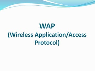 WAP
(Wireless Application/Access
Protocol)
 