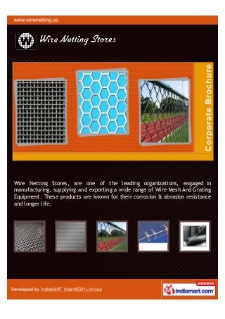 Wire Netting Stores, are one of the leading organizations, engaged in
manufacturing, supplying and exporting a wide range of Wire Mesh And Grating
Equipment. These products are known for their corrosion & abrasion resistance
and longer life.
 