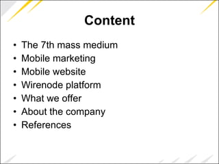 Content The 7th mass medium Mobile marketing Mobile website Wirenode platform What we offer About the company References 