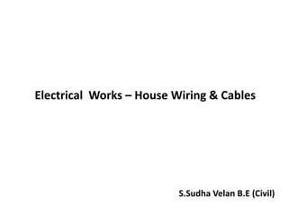 Electrical Works – House Wiring & Cables
S.Sudha Velan B.E (Civil)
 