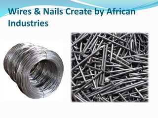 Wires & Nails Create by African
Industries
 
