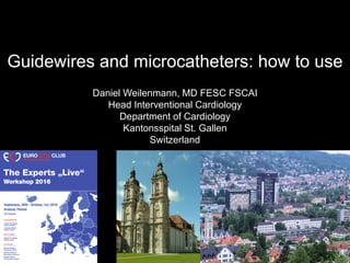Guidewires and microcatheters: how to use
Daniel Weilenmann, MD FESC FSCAI
Head Interventional Cardiology
Department of Cardiology
Kantonsspital St. Gallen
Switzerland
 