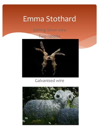 Emma Stothard 
Stirling Silver wire 
Two rabbits 
Galvanised wire 
 