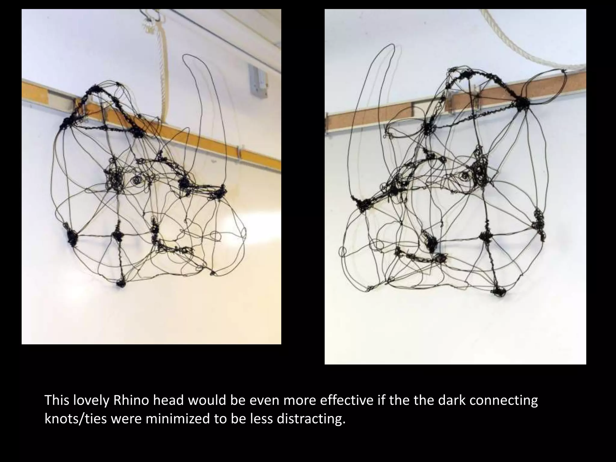 This lovely Rhino head would be even more effective if the the dark connecting
knots/ties were minimized to be less distracting.
 
