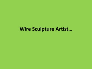 Wire Sculpture Artist… 
 