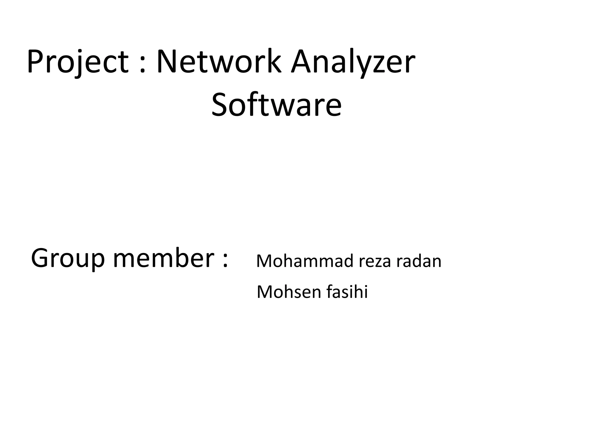 Project : Network Analyzer			 SoftwareGroup member :    Mohammad reza radan		           Mohsen fasihi