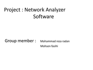 Project : Network Analyzer			 Software Group member :    Mohammad reza radan 		           Mohsen fasihi 