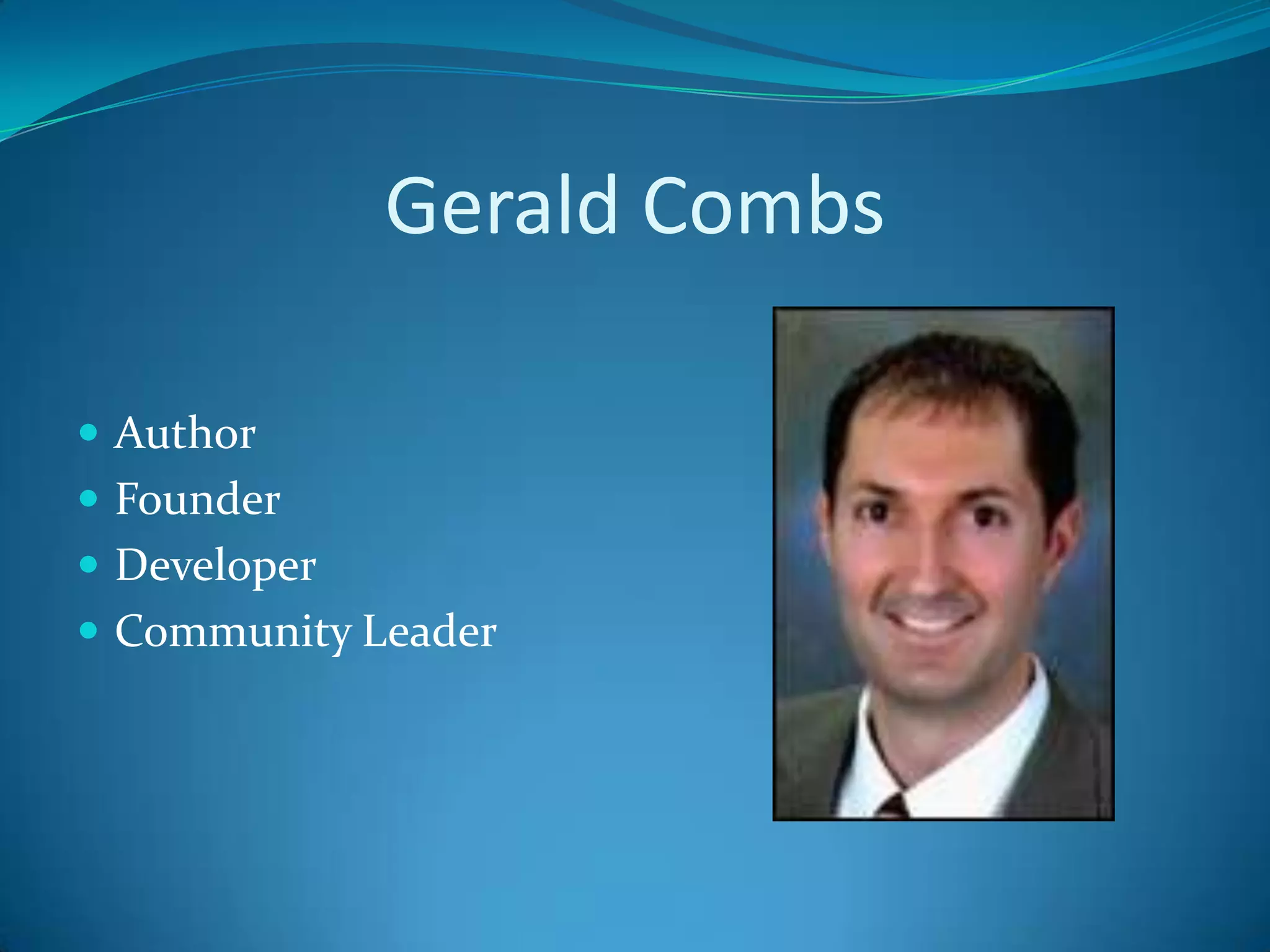 Gerald Combs

 Author
 Founder
 Developer
 Community Leader
 