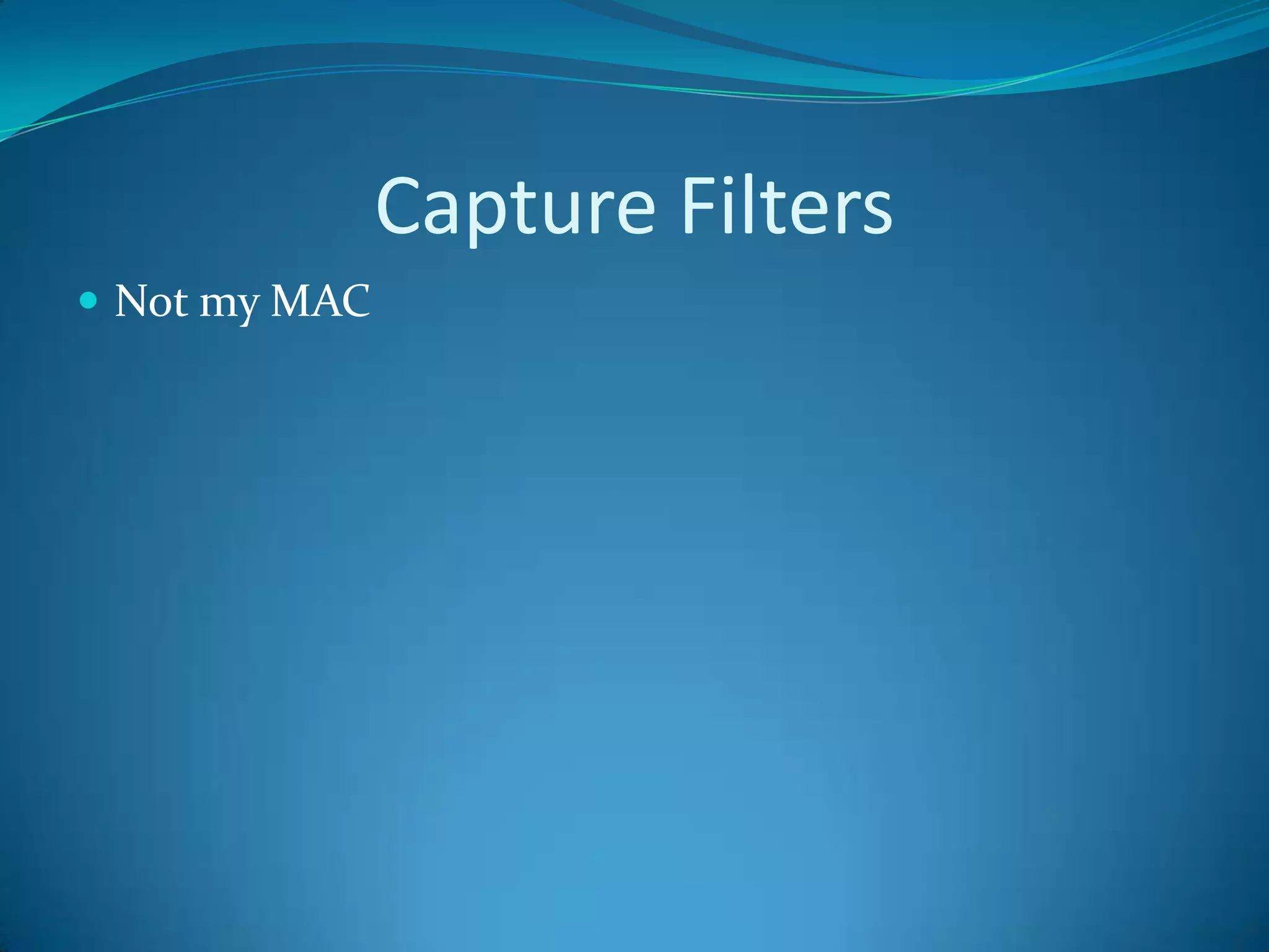 Capture Filters
 Not my MAC
 